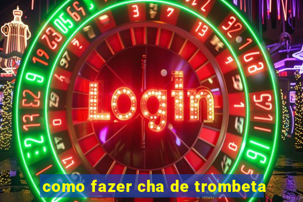 como fazer cha de trombeta